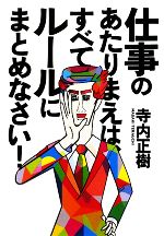 寺内正樹【著】販売会社/発売会社：クロスメディアパブリッシング/インプレスコミュニケーションズ発売年月日：2009/09/11JAN：9784844370758今作のキーワードは「ルール」。主に3つ。 1..最低ラインの「ルール」（法律）を知る 2.その上で、あなたの会社に合った「ルール」の作り方を知る 3.その「ルール」を活用し、あなたの会社を成長させる。個人のルール作りというよりは会社運営、マネジメントにおけるルール作りに関して、的確な例を交えながら解説しています。