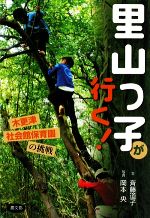 【中古】 里山っ子が行く！ 木更津社会館保育園の挑戦 ／斉藤道子【文】，岡本央【写真】 【中古】afbのサムネイル