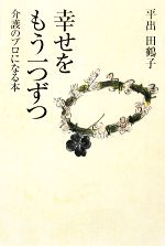 【中古】 幸せをもう一つずつ 介護のプロになる本／平出田鶴子【著】