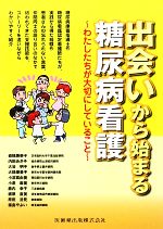 【中古】 出会いから始まる糖尿病看護 わたしたちが大切にしていること／大橋優美子，岩橋美奈子，内田みさ子，大谷明子，小沼真由美，小泉麻美，鹿内幸子，楢原直美，原田浩見，福島やよい【ほか著】