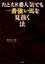 【中古】 たとえ8番人気でも一番強い馬を見抜く法／岡本栄一郎【著】