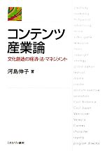 【中古】 コンテンツ産業論 文化創造の経済・法・マネジメント／河島伸子【著】