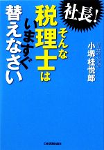 【中古】 社長！そんな税理士はいますぐ替えなさい／小堺桂悦郎【著】