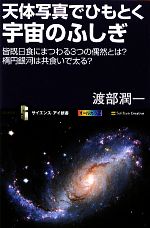 【中古】 天体写真でひもとく宇宙のふしぎ 皆既日食にまつわる3つの偶然とは？楕円銀河は共食いで太る？ サイエンス・アイ新書／渡部潤一【著】