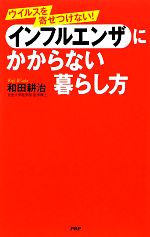 【中古】 インフルエンザにかからない暮らし方 ウイルスを寄せつけない!/和田耕治【著】