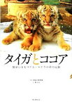 【中古】 タイガとココア 障がいをもつアムールトラの命の記録／釧路市動物園【写真】，林るみ【文】