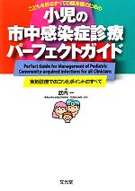 【中古】 小児の市中感染症診療パーフェクトガイド こどもを診るすべての臨床医のための　実地診療でのコツとポイントのすべて ／武内一【編】 【中古】afb