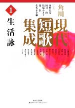 【中古】 角川現代短歌集成(第1巻) 生活詠/岡野弘彦,岡井隆,馬場あき子,篠弘,佐佐木幸綱【監修】