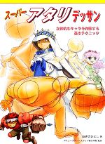 【中古】 スーパーアタリデッサン 立体的なキャラを作画する基本テクニック/おぎのひとし【著】,アミューズメントメディア総合学院【監修】