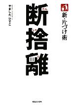 【中古】 新 片づけ術 断捨離 「片づけ」で 人生が変わる。／やましたひでこ【著】