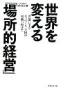 【中古】 世界を変える「場所的経営」 共創によるモノづくり立国の再興へ向けて/前川正雄【著】