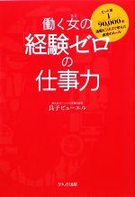 【中古】 働く女の「経験ゼロ」の仕事力 ヒット率1／90，000の通販ビジネスで学んだ成功のルール／良子ビューエル【著】