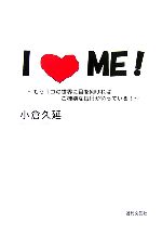 【中古】 I　LOVE　ME！ もう1コの世界に目を向ければご機嫌な毎日が待っている！／小倉久延【著】