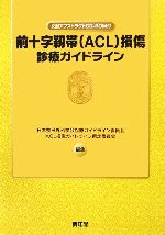 【中古】 前十字靭帯損傷診療ガイドライン／日本整形外科学会診療ガイドライン委員会，ACL損傷ガイドライン策定委員会【編】