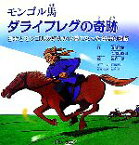 【中古】 モンゴル馬ダライフレグの奇跡 日本とモンゴル友好のかけ橋になった名馬の物語／海部俊樹，志茂田景樹【作】，笹森識【絵】，籾山彩恵子【英訳】，宮田修【企画・監修】