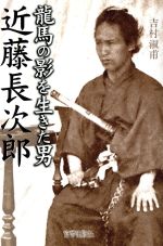 【中古】 龍馬の影を生きた男　近藤長次郎／吉村淑甫(著者)