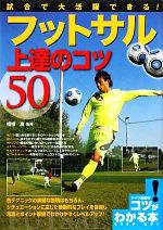 【中古】 試合で大活躍できる！フットサル上達のコツ50 コツがわかる本！／相根澄【監修】