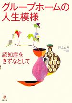 【中古】 グループホームの人生模様 認知症をきずなとして／川上正夫【著】