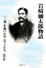 【中古】 岩崎彌太郎物語 「三菱」を築いたサムライたち／成田誠一【著】