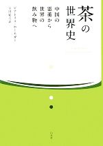 【中古】 茶の世界史 中国の霊薬から世界の飲み物へ／ビアトリスホーネガー【著】，平田紀之【訳】