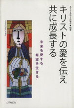 【中古】 キリストの愛を伝え共に成長する 未来を愛する希望を生きる／るうてる法人会連合(著者)