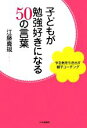【中古】 子どもが勉強好きになる50の言葉 やる気を引き出す親子コーチング/江藤真規【著】
