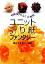 【中古】 ユニット折り紙ファンタジー 布施知子のユニット集成 進化する美しい造形/布施知子【著】