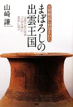 【中古】 大和朝廷に封印されたまぼろしの出雲王国 出雲大社の祭神「大国主神」の真実に迫る／山崎謙【著】