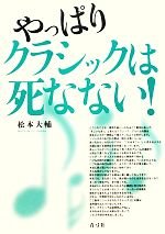 【中古】 やっぱりクラシックは死なない！／松本大輔【著】