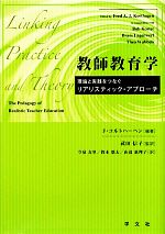  教師教育学 理論と実践をつなぐリアリスティック・アプローチ／フレットコルトハーヘン，武田信子，今泉友里，鈴木悠太，山辺恵理子