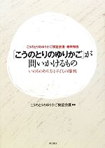 【中古】 「こうのとりのゆりかご」が問いかけるもの いのちのあり方と子どもの権利　こうのとりのゆり..