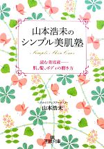 【中古】 山本浩未のシンプル美肌塾 読む美容液 肌、髪、ボディの磨き方 王様文庫/山本浩未【著】