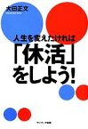 【中古】 人生を変えたければ「休活」をしよう！／大田正文【著】