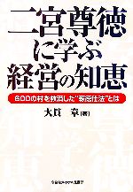 【中古】 二宮尊徳に学ぶ経営の知恵 600の村を救済した“報徳仕法”とは／大貫章【著】