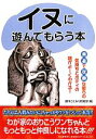 【中古】 イヌに遊んでもらう本 素直で従順な彼らの気持ちとボディの謎がよーくわかる！／博学こだわり倶楽部【編】