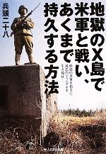 【中古】 地獄のX島で米軍と戦い、あくまで持久する方法 最強の米軍を相手に最悪のジャングルを生き残れ！ 光人社NF文庫／兵頭二十八【著】