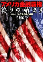 【中古】 アメリカ金融覇権終りの始まり グローバル経済危機の検証/毛利良一【著】
