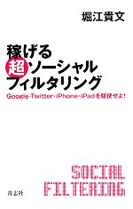 【中古】 稼げる超ソーシャルフィルタリング Google・Twitter・iPhone・iPadを駆使せよ！／堀江貴文【著】