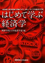 【中古】 はじめて学ぶ経済学 経済史と経済理論の両輪で学ぶ、新しいタイプの経済入門書／関東学院大学経済学部【編】