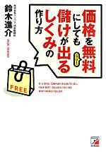 【中古】 価格を無料にしても儲けが出るしくみの作り方 アスカビジネス／鈴木進介【著】