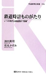 【中古】 鉄道時計ものがたり いつの時代も鉄道員の“相棒” 交通新聞社新書／池口英司，石丸かずみ【著】