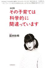 【中古】 決定版　その子育ては科学的に間違っています／國米欣明【著】