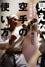 【中古】 “見えない”空手の使い方 「武道空手」の実戦技術／柳川昌弘(著者)