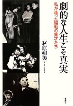 【中古】 劇的な人生こそ真実 私が逢った昭和の異才たち／萩原朔美(著者)