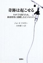 【中古】 奇跡は起こせる わが子を救うため、新薬開発に挑戦したビジネスマン 宝島社文庫／ジョン・F．クラウリー【著】，山本雄士【訳】