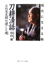 【中古】 現代に生きる糧　刀耕清話 小川忠太郎の遺した魂／杉山融【著】