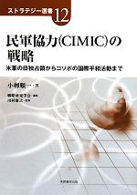 【中古】 民軍協力の戦略 米軍の日独占領からコソボの国際平和活動まで ストラテジー選書／小柳順一【著】，戦略研究学会【編】，川村康之【監修】