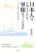 【中古】 日本人はどのようにして軍隊をつくったのか 安全保障と技術の近代史／荒木肇【著】