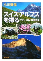 【中古】 スイス・アルプスを撮る やさしく学ぶ写真教室 新潮文庫／小川清美【著】