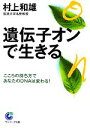 【中古】 遺伝子オンで生きる こころの持ち方であなたのDNAは変わる！ サンマーク文庫／村上和雄【著】